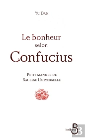Le Bonheur Selon Confucius ; Petit Manuel De Sagesse Universelle