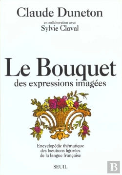 Bertrand.pt - Le Bouquet Des Expressions Imagees. Encyclopedie Thematique Des Locutions Figurees...