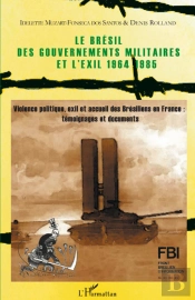Le Brésil Des Gouvernements Militaires Et L'Éxil 1964-1985 ; Violence Politique, Éxil Et Accueil Des Brésiliens En France : Témoignages Et Documents