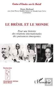 Le Bresil Et Le Monde : Pour Une Histoire Des Relations Internationales Des Puissances Emergentes