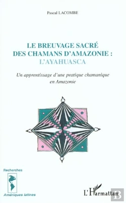Bertrand.pt - Le Breuvage Sacre Des Chamans D'Amazonie ; L'Ayahuasca Un Aprrentissage D'Une Pratique Chamanique En Amazonie