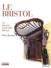 Le Bristol ; Un Palace Dans Son Siècle