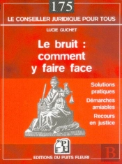Le Bruit : Comment Y Faire Face ; Solutions Pratiques, Demarche Amiable, Recours En Justice