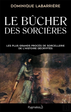 Bertrand.pt - Le Bûcher Des Sorcières ; Les Plus Grands Procès De Sorcellerie De L'Histoire Décryptés