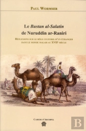 Le Bustan Al-Salatin De Nuruddin Ar-Raniri ; Réflexions Sur Le Rôle Culturel D'Un Étranger Dans Le Monde Malais Au Xviie Siècle
