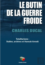 Le Butin De La Guerre Froide : Totalitarisme ; Staline, Archives Et Hannah Arendt
