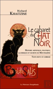 Le Cabaret Du Chat Noir ; Histoire Artistique, Politique, Alchimique Et Secrète De Montmartre