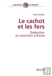Le Cachot Et Les Fers, Détention Et Coercition À Rome