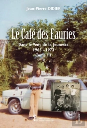 Le Cafe Des Fauries Tome Iii - Dans Le Vent De La Jeunesse 1965 -1973