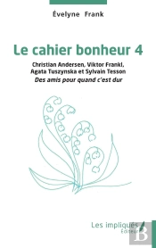 Le Cahier Bonheur Tome 4 : Christian Andersen, Viktor Frankl, Agata Tuszynska Et Sylvain Tesson, Des Amis Pour Quand C'Est Dur