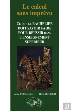 Bertrand.pt - Le Calcul Sans Imprevu ; Ce Que Le Bachelier Doit Savoir Faire Pour Reussir Dans L'Enseignement Superieur