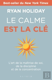 Le Calme Est La Clé ; L'Art De La Maîtrise De Soi, De La Discipline Et De La Concentration