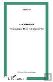 Le Cambodge ; Témoignages D'Hier À Aujourd'Hui