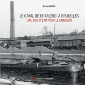 Le Canal De Charleroi A Bruxelles - Une Voie D'Eau Pour Le Charbon