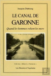 Le Canal De Garonne ; Quand Les Hommes Relient Les Mers