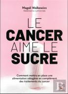 Le Cancer Aime Le Sucre : Comment Mettre En Place Une Alimentation Cétogène En Complément Des Traitements Du Cancer