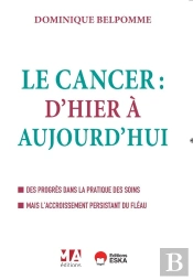 Le Cancer : D'Hier Et D'Aujourd'Hui ; Des Progrès Dans La Pratique Des Soins Mais L'Accroissement Persistant Du Fléau