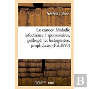 Le Cancer. Maladie Infectieuse A Sporozoaires, Pathogenie, Histogenese, Prophylaxie