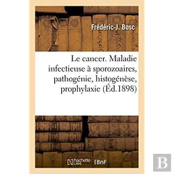 Bertrand.pt - Le Cancer. Maladie Infectieuse A Sporozoaires, Pathogenie, Histogenese, Prophylaxie