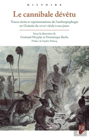 Le Cannibale Dévêtu : Traces, Récits Et Représentations De L'Anthropophagie En Océanie Du Xviiie Siècle À Nos Jours