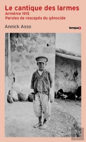 Le Cantique Des Larmes : Arménie 1915 : Paroles De Rescapés Du Génocide
