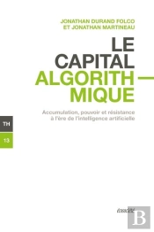 Le Capital Algorithmique : Accumulation, Pouvoir Et Resistance À L'Ère De L'Intelligence Artificielle