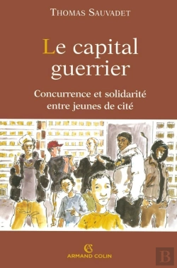 Bertrand.pt - Le Capital Guerrier ; Concurrence Et Solidarité Entre Jeunes De Cité