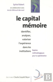 Le Capital Mémoire : Identifier, Analyser, Valoriser L'Expérience Dans Les Institutions