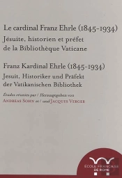Le Cardinal Franz Ehrle (1845-1934). Jesuite, Historien Et Prefet De La Biblioth : Jesuite, Historien Et Prefet De La Bibliotheque Vaticane