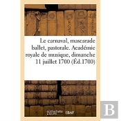 Le Carnaval, Mascarade Ballet, Pastorale. Academie Royale De Musique, Dimanche 11 Juillet 1700