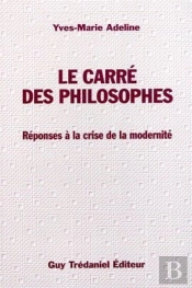 Le Carre Des Philosophes - Réponse À La Crise De La Modernité