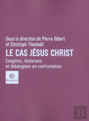 Le Cas Jesus Christ ; Exegetes Historiens Et Theologiens En Confrontation