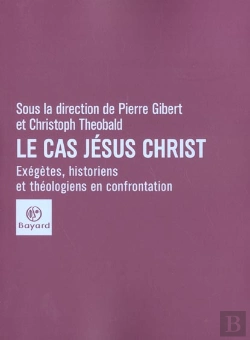 Bertrand.pt - Le Cas Jesus Christ ; Exegetes Historiens Et Theologiens En Confrontation