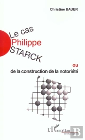 Le Cas Philippe Starck Ou De La Construction De La Notoriete
