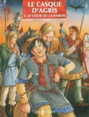 Le Casque D'Agris Tome 3 ; Le Coeur Ou La Raison