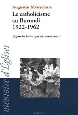Bertrand.pt - Le Catholicisme Au Burundi, 1922-1962 ; Approche Historique Des Conversions