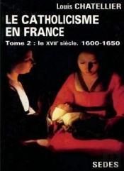 Le Catholicisme En France : Le Xviie Siècle, 1600-1650 : Le Xviie Siècle, 1600-1650