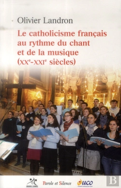 Bertrand.pt - Le Catholicisme Français Au Rythme Du Chant Et De La Musique ; Au Xxe Et Au Xxie Siècles