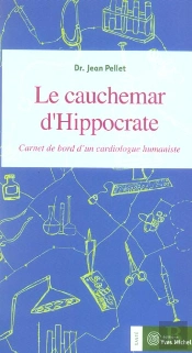 Le Cauchemar D'Hippocrate ; Carnet De Bord D'Un Cardiologue Humaniste
