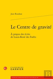 Le Centre De Gravité : À Propos Des Écrits De Louis-René Des Forêts
