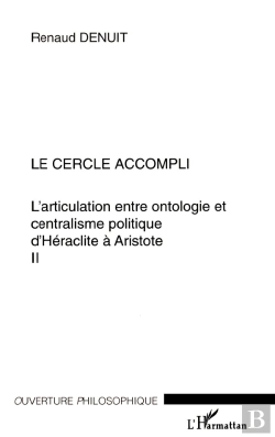 Bertrand.pt - Le Cercle Accompli : L'Articulation Entre Ontologie Et Centralisme Politique D'Héraclite À Aristote Volume Ii - Volume Ii