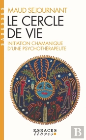 Le Cercle De Vie : Initiation Chamanique D'Une Psychothérapeute