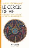 Le Cercle De Vie : Initiation Chamanique D'Une Psychothérapeute