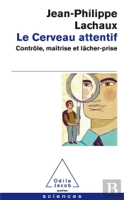 Le Cerveau Attentif ; Contrôle, Maîtrise Et Lâcher-Prise