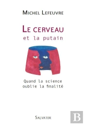 Le Cerveau Et La Putain ; Quand La Science Oublie La Finalité