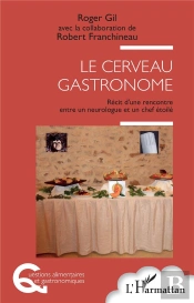 Le Cerveau Gastronome : Récit D'Une Rencontre Entre Un Neurologue Et Un Chef Étoilé