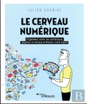 Le Cerveau Numerique - Organisez Votre Vie Numerique, Gagnez Du Temps Et Liberez Votre Esprit