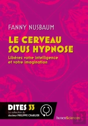 Le Cerveau Sous Hypnose : Libérez Votre Intelligence Et Votre Imagination