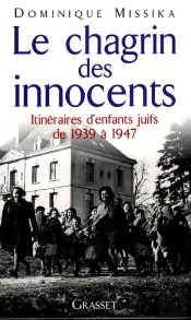 Le Chagrin Des Innocents ; Itineraires D'Enfants Juifs De 1939 A 1947