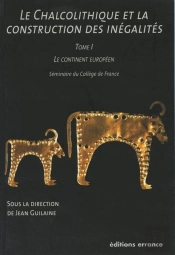 Le Chalcolithique Et La Construction Des Inégalités Tome 1 ; Le Continent Européen